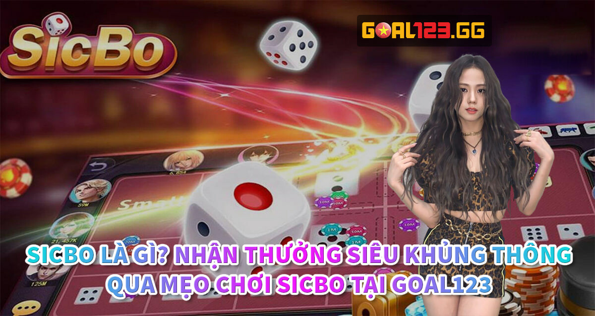 Sicbo La Gi Nhan Thuong Sieu Khung Thong Qua Meo Choi Sicbo Tai Goal123
